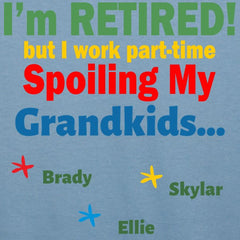 I'm Retired... Spoiling my Personalized T-Shirt- 5 colors