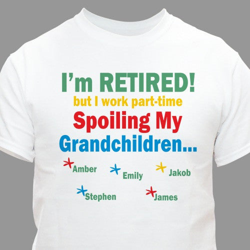 I'm Retired... Spoiling my Personalized T-Shirt- 5 colors