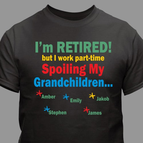 I'm Retired... Spoiling my Personalized T-Shirt- 5 colors